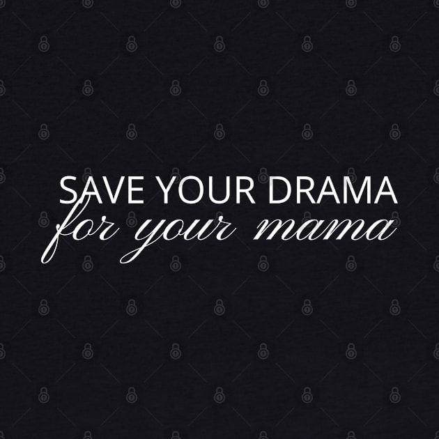 Save Your Drama For Your Mama, No Drama Allowed, funny by twitaadesign